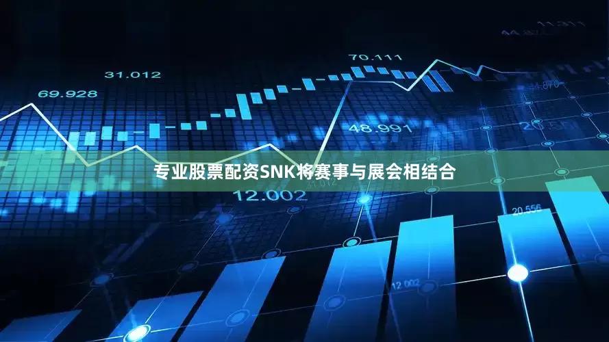 专业股票配资SNK将赛事与展会相结合