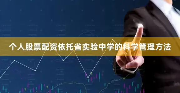 个人股票配资依托省实验中学的科学管理方法