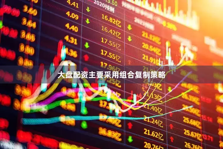 大盘配资主要采用组合复制策略