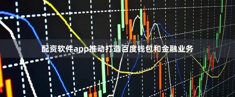 配资软件app推动打造百度钱包和金融业务