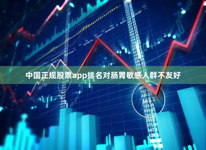 中国正规股票app排名对肠胃敏感人群不友好