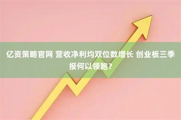 亿资策略官网 营收净利均双位数增长 创业板三季报何以领跑？